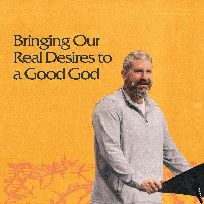 Bringing Our Real Desires to a Good God