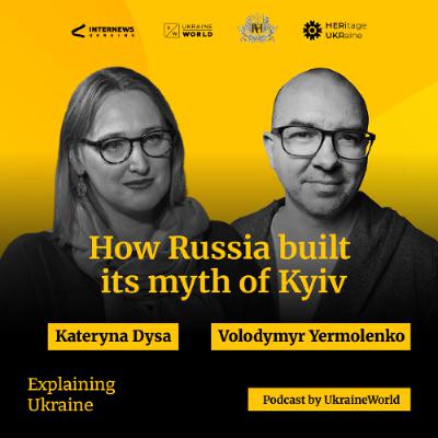 How Russia built its myth of Kyiv - with Kateryna Dysa