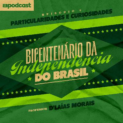 FB Podcast especial - Bicentenário da Independência do Brasil 05 - Particularidades e curiosidades da nossa independência