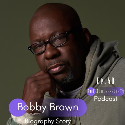 Ep.40 Biography : Bobby Brown