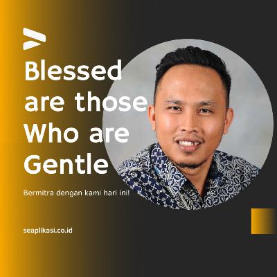 Blessed are Those Who Are Gentle - Berbahagialah Orang yang Lemah Lembut Blessed are Those Who Are Gentle - Berbahagialah Orang yang Lemah Lembut
