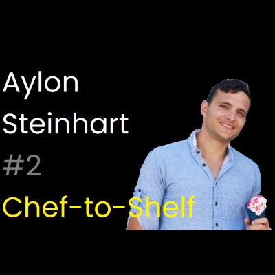 Aylon Steinhart | Chef-to-Shelf Podcast | #2 Aylon Steinhart | Chef-to-Shelf Podcast | #2