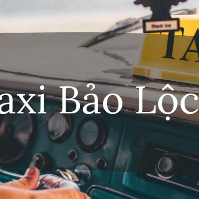 Top 6 Hãng Taxi Bảo Lộc Uy Tín, Phục Vụ Tận Tâm Đáng Tin Cậy