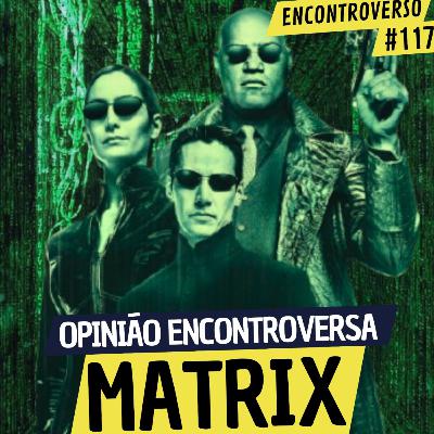 EV 117 - Opinião Encontroversa - Matrix (Feat. Júlio Macoggi)