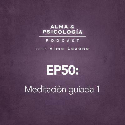 EP50: Meditación guiada 1 (con Alma Lozano) EP50: Meditación guiada 1 (con Alma Lozano)