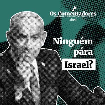 Os Comentadores #111 - Ninguém pára Israel?