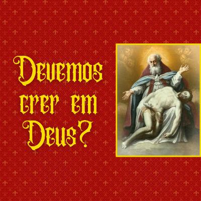 3. Devemos crer em Deus? • Catecismo Católico Tradicional