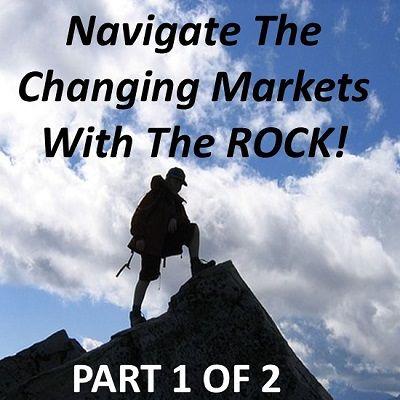 Navigate The Changing Markets With The ROCK! Part 1 of 2 Navigate The Changing Markets With The ROCK! Part 1 of 2