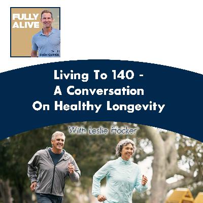 Living To 140 - A Conversation On Healthy Longevity With Leslie Hocker