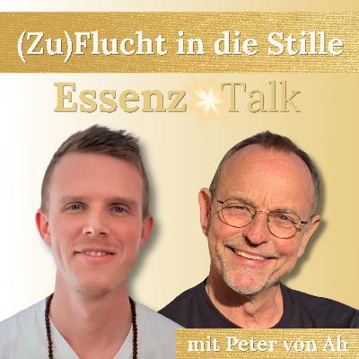 #13 - Zu(Flucht) in die Stille ✨ [Essenz Talk 4 mit Peter von Ah]