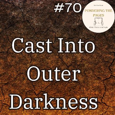 Cast Into Outer Darkness | Pondering the Pages #70