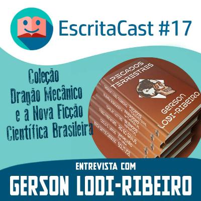 #017 - A NOVA Ficcção Científica Brasileira - com Gerson Lodi-Ribeiro e Coleção DRAGÃO MECÂNICO - Carlos Rocha e Newton Nitro - Escritacast - Dicas para Escritores