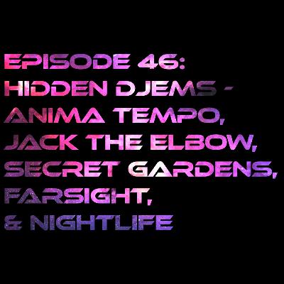 Episode 46: Hidden Djems - Anima Tempo, Jack The Elbow, Secret Gardens, FARSIGHT, & Nightlife