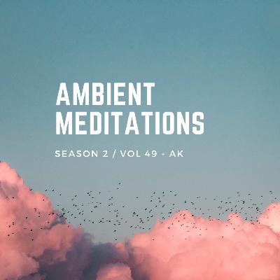 Magnetic Magazine Presents: Ambient Meditations S2 Vol 49 - AK (bitbird Records)