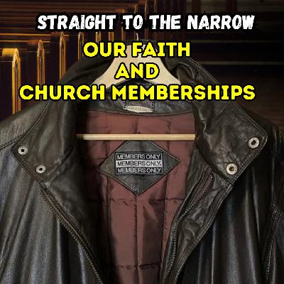 Straight to the Narrow - 01 - Our Faith and Church Memberships Straight to the Narrow - 01 - Our Faith and Church Memberships