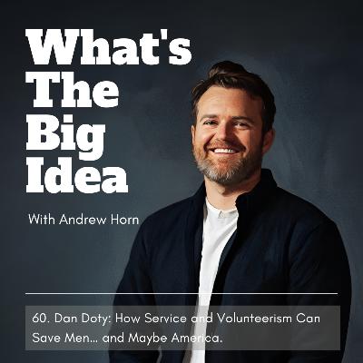 60. Dan Doty: How Service and Volunteerism Can Save Men… and Maybe America.