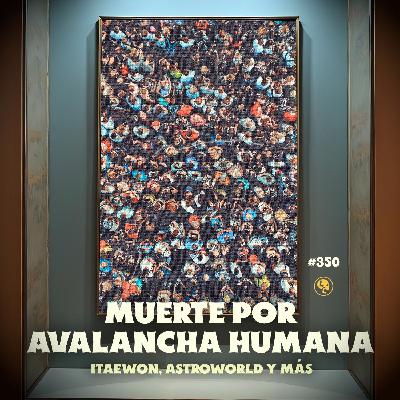 E350: Muerte por avalancha humana: Itaewon, Astroworld y más (con Meny Saenz)
