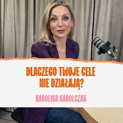 Dlaczego Twoje cele nie działają? Karolina Karolczak