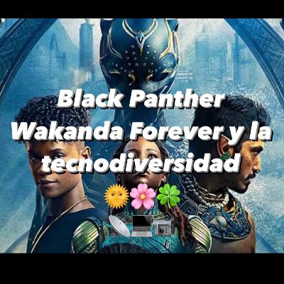 Black Panther Wakanda Forever y la Tecnodiversidad