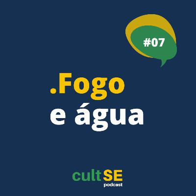 Ep. 07 - Fogo e Água