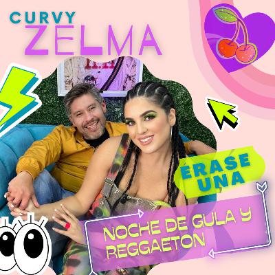 A LA VG 2.0 CURVY ZELMA ÉRASE UNA NOCHE DE GULA Y REGGAETON EPISODIO 26 CORAZÓN INCLUYENTE