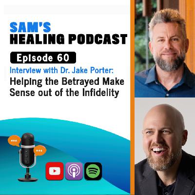 EP 60 Dr. Jake Porter "How Can the Betrayed Ever Make Sense Out of Their Partner's Infidelity?"