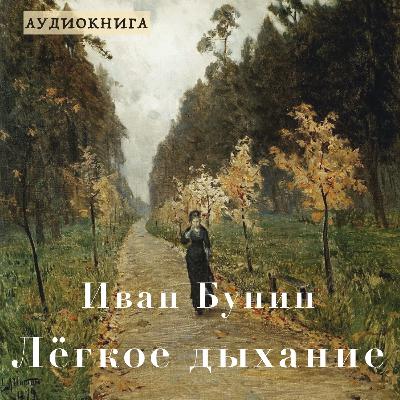 Аудиокнига И. Бунин "Лёгкое Дыхание" Аудиокнига И. Бунин "Лёгкое Дыхание"
