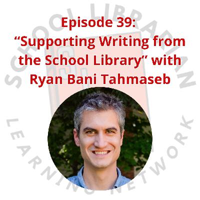 039. "School Librarians Supporting Student Writing" with Ryan Bani Tahmaseb