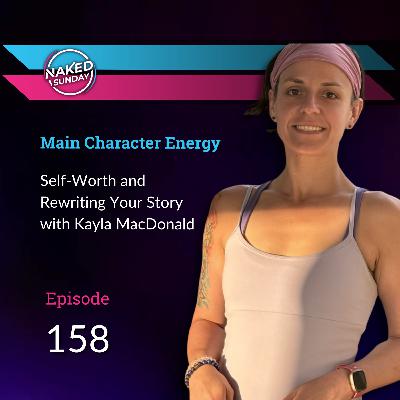 Episode 158 - Main Character Energy - Self-Worth and Rewriting Your Story with Kayla MacDonald
