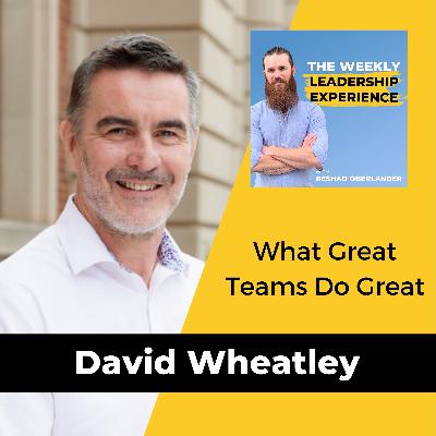 064 - What Great Teams Do Great with David Wheatley