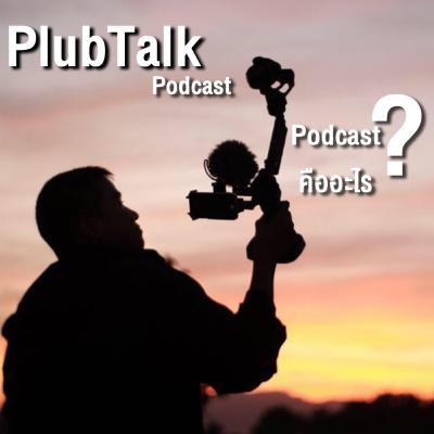 PlubTalk ตอนที่ 1 - Podcast คืออะไร ?