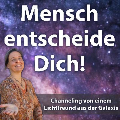 #017 Mensch entscheide dich - Channeling von einem Lichtfreund aus der Galaxis