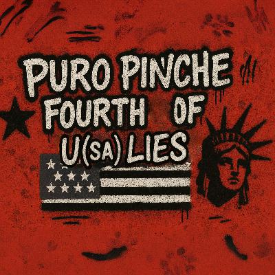 Puro Pinche Fourth of U(sa)Lies