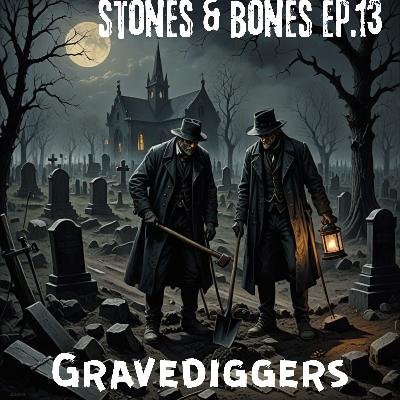 Stones and Bones Ep. 13 - Gravediggers