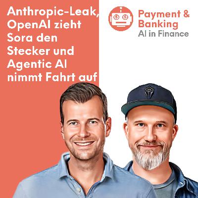 Episode 07_26: AI in Finance: Anthropic-Leak, OpenAI zieht Sora den Stecker und Agentic AI nimmt Fahrt auf