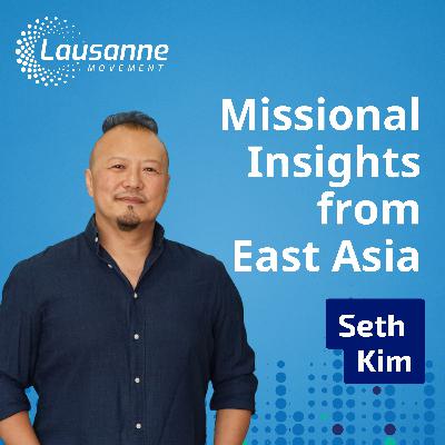 Missional Insights from East Asia: Seth Kim on Mobilizing the Next Generation, Contextualisation, and Uniting the Church for Global Mission Missional Insights from East Asia: Seth Kim on Mobilizing the Next Generation, Contextualisation, and Uniting the Church for Global Mission