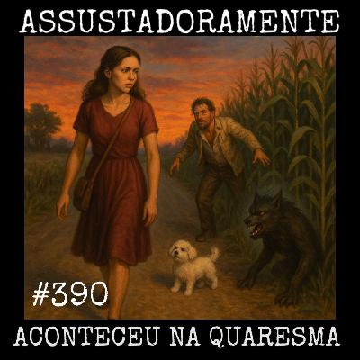 #390 ACONTECIMENTO ESTRANHO NA QUARESMA e outras histórias assustadoras