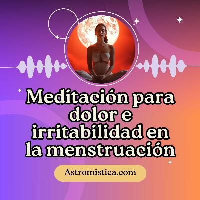Meditación para disminuir el dolor e irritabilidad en la menstruación.