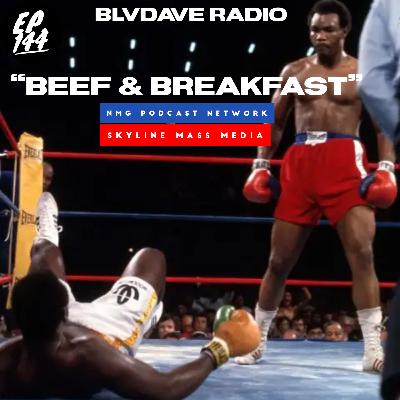 Blvdave Radio Ep.144: "Beef & Breakfast" #rip #georgeforeman