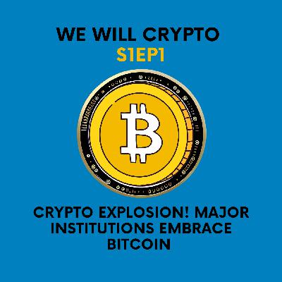 Crypto Explosion! Major Institutions Embrace Bitcoin | S1 EP1 | We Will Crypto