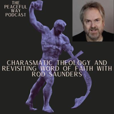 Charasmatic Theology and Revisiting Word of Faith with Rod Saunders | EP 29