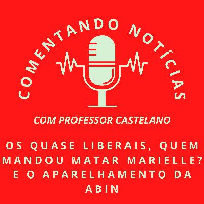 #072 - Os quase liberais, Quem mandou matar Marielle? e o aparelhamento da Abin
