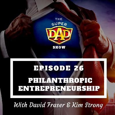 #26 Philanthropic Entrepreneurship With David Fraser And Kim Strong #26 Philanthropic Entrepreneurship With David Fraser And Kim Strong