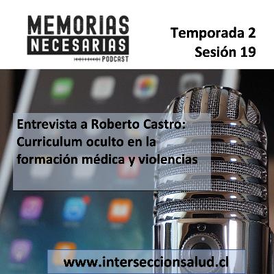 19.- Entrevista a Roberto Castro: Curriculum oculto en la formación médica y violencias