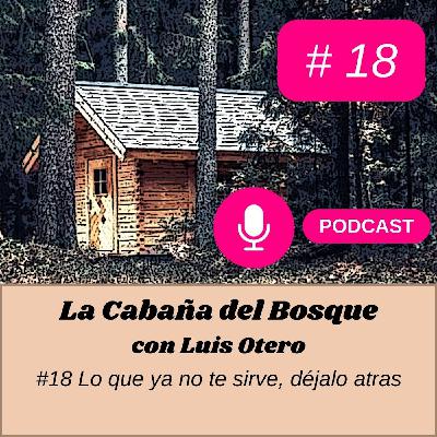 #18 Lo que ya no te sirve déjalo atrás