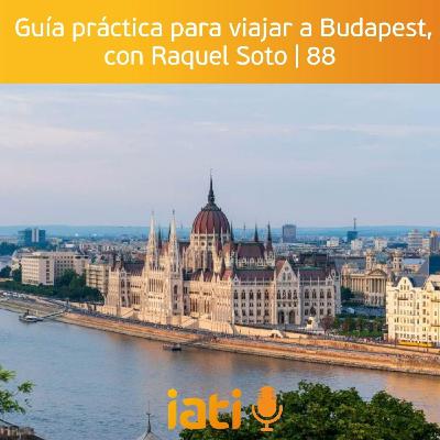 Guía práctica para viajar a Budapest, con Raquel Soto | 88