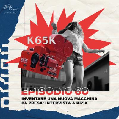 Episodio 60 - Inventare una nuova macchina da presa: intervista a K65K