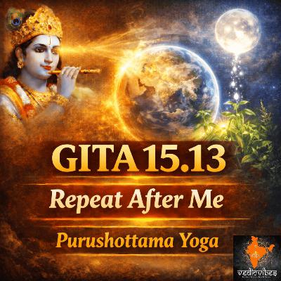 Bhagavad Gita Chapter 15 Shloka 13 | Purushottama Yoga | Repeat After Me (Hindi Chant)