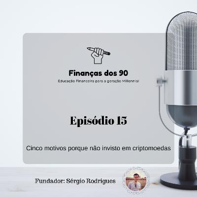 Episódio 15 - Cinco motivos porque não invisto em criptomoedas