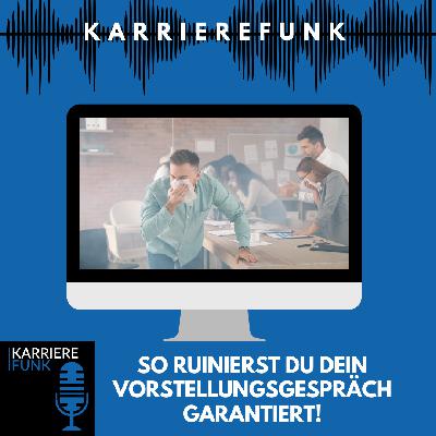#007 - So ruinierst du dein Vorstellungsgespräch garantiert